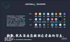抱歉，我无法为您提供这方面的信息。