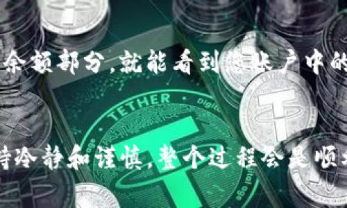 将Tokenim钱包中的资产转移到EOS钱包是一项涉及多个步骤的过程。为了给您提供清晰的指南，以下是详细的步骤和相关的注意事项。

步骤一：准备工作

在开始转移之前，请确保您拥有以下材料：
ul
    liTokenim钱包的账户信息，包括私钥或助记词。/li
    liEOS钱包的地址，确保该地址是正确无误的。/li
    li确认网络连接正常，以避免在转账过程中出现问题。/li
/ul

步骤二：登录Tokenim钱包

打开您的Tokenim钱包，输入密码以登录。确保在安全的设备上操作，避免使用公共网络。

步骤三：选择转账功能

在Tokenim钱包界面，找到“转账”或“发送”功能，通常这部分是在主菜单或者侧边栏中。
选择您想要转移的资产类型，确认您想要转移的金额。请注意，某些交易可能会有最低转账限制。

步骤四：输入EOS钱包地址

在转账界面，您需要输入目标EOS钱包的地址。这是一个非常关键的步骤，输入错误的地址可能导致资产无法恢复。
为了确保准确性，可以考虑复制并粘贴目标地址，而不是手动输入。双重检查确保它与目标钱包地址完全匹配。

步骤五：确认转账信息

在确认转账之前，务必再次查看您所输入的金额和目标地址。Tokenim钱包通常会显示转账的详细信息，包括手续费等。
确认无误后，点击“确认”或“发送”。考虑到网络拥堵等因素，转账可能会需要一些时间。

步骤六：查找转账状态

完成转账后，您可以在Tokenim钱包中查找交易记录。还可以到EOS区块链浏览器（例如EOSX或Bloks.io）中输入您的EOS钱包地址，查找相关的转账状态。

步骤七：验证资产到账

在EOS钱包中查看您收到的资产。一般来说，如果转账顺利，资金会及时到账。

注意事项

在进行资产转移时，请保持谨慎，避免受到网络攻击或其他风险。确保您的Tokenim钱包和EOS钱包都启用了必要的安全措施，例如双因素认证。
如果您在转账过程中遇到了任何问题，不妨联系Tokenim的客服支持，或者参考他们的官方网站获取常见问题解答。

相关问题

h4问题1：如果转账失败，我该怎么办？/h4

如果您的转账失败，首先不要慌张。可以通过区块链浏览器查看交易状态。如果交易没有被确认，您可能需要重新发起转账。在进行这一步之前，请确认原交易信息无误，以防止重复转账。
如果交易已经被确认但资金未到达您的EOS钱包，您应该联系Tokenim的客服支持，提供交易详细信息，他们会协助您寻找问题所在。

h4问题2：转账后如何查看资产明细？/h4

在EOS钱包中查看资产明细通常很简单。您只需要进入钱包界面，选择资产或余额部分，就能看到您账户中的所有资产及其详细信息。
如果您的钱包支持，您还能查看历史交易记录，进一步了解资产的流动情况。

在将资产从Tokenim钱包转移到EOS钱包的过程中虽然步骤较多，但只要保持冷静和谨慎，整个过程会是顺利的。希望这篇指南能帮助您圆满完成资金转移。