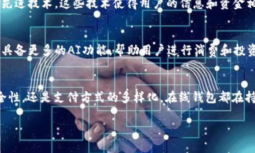   2024年在线钱包的发展趋势：你需要知道的一切 / 
 guanjianci 在线钱包,数字支付,区块链技术,安全性 /guanjianci 

引言
在当今数字化迅速发展的时代，在线钱包已经成为了人们日常生活中必不可少的一部分。无论是购物、转账还是付款，在线钱包为我们提供了极大的便利。今天，我们就来深入探讨一下2024年在线钱包的发展趋势，以及它在我们的生活中将扮演的角色。让我们一起走进这个瞬息万变的数字支付世界。

在线钱包的定义与功能
在线钱包，也被称作数字钱包，是一种通过手机或电脑等电子设备管理资金的工具。它的核心功能包括存储用户的支付信息、管理账户余额、支持各种支付方式（信用卡、借记卡、银行转账等）以及提供转账和收款服务。随着科技的发展，许多在线钱包还开始集成更多的功能，如交易记录、财务管理和预算工具等。

2024年的在线钱包趋势
我们正在见证在线钱包领域的飞速发展，以下是2024年值得关注的一些趋势：

h41. 区块链技术的融入/h4
随着区块链技术的不断完善和普及，在线钱包将更加安全和透明。区块链技术可以防止交易诈骗，提高用户的信任感。未来，许多在线钱包有可能会采用去中心化的方式，这不仅能降低费用，还能让用户掌握更多的资金控制权。

h42. 安全性和隐私保护的重视/h4
安全性是在线钱包用户最关心的问题之一。随着网络攻击事件的频繁发生，钱包服务提供商正致力于提升安全性，采用生物识别技术、双重验证及加密技术等来保护用户的账户安全。在未来，隐私保护将成为在线钱包的一大亮点，用户期望自己的交易数据不会被滥用。

h43. 多样化的支付选项/h4
随着数字货币的兴起，在线钱包将越来越支持多种支付方式。除了传统的法定货币，用户还将能够使用比特币、以太坊等数字货币进行支付。这种多样化的选择使得用户能够更加灵活地管理自己的资金，同时也提升了在线钱包的应用场景。

h44. 社交支付的崛起/h4
社交支付功能在在线钱包中的运用也将越来越普及。用户不仅可以通过钱包进行元交易，还能轻松与朋友进行资金的拆分和转账。这种便利的功能极大地推动了在线钱包的使用频率，并丰富了其社交属性。

h45. 跨境支付的便利/h4
随着全球化的加速，跨境交易需求愈发强烈。在线钱包为了迎合这一趋势，将提供更加便捷的跨境支付服务。用户在使用在线钱包时，无需再担心货币转换和手续费问题，这无疑将吸引更多国际用户的加入。

在线钱包对未来经济的影响
在线钱包的普及将会对我们的经济环境产生深远的影响。首先，它将改变消费习惯，使得人们越来越倾向于无现金支付。这种转变不仅方便了消费者，还帮助商家降低了现金管理的成本。其次，在线钱包将促进小额交易的激增，为个体商家提供了更多商业机会。

可能相关的问题

h4问题一：在线钱包安全吗？/h4
真心觉得安全性无疑是用户考虑使用在线钱包时最重要的因素之一。近年来，在线钱包服务提供商在安全方面投入了大量资源，例如采用双因素验证、生物识别、加密传输等先进技术。这些技术使得用户的信息和资金相对安全。但是，用户在使用在线钱包时也不能掉以轻心，选择信誉良好的服务商，以及定期更改密码和开启安全功能，都是提升自身安全性的好办法。

h4问题二：在线钱包未来会发展成怎样？/h4
有点遗憾的是，虽然我们可以预见在线钱包未来的发展方向，但具体的变化仍会受到技术进步、法规调整及用户需求变化等多重因素的影响。可能在线钱包会越来越智能化，具备更多的AI功能，帮助用户进行消费和投资决策；也有可能在全球范围内，数字货币将逐渐取代传统货币，在线钱包将作为主要的支付工具。尽管未来如何尚不明朗，但我们可以肯定的是，这一领域值得我们持续关注。

总结
在线钱包已不仅仅是一个支付工具，而是正在成为我们生活中的“金融助手”。随着技术的不断进步和用户需求的变化，在线钱包在未来的发展前景将会更加广阔。无论是安全性，还是支付方式的多样化，在线钱包都在持续进化，以满足我们日益增长的数字支付需求。 

希望通过今天的分享，能够帮助大家对2024年在线钱包的发展趋势有更深入的了解。如果你还在犹豫是否要使用在线钱包，不妨一试，相信它会为你的生活带来不少便利。