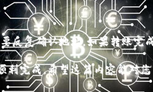 将Tokenim上的币转入火币（Huobi）交易所的操作流程相对简单，但为了确保您在转账过程中不会遇到任何问题，以下是详细的步骤和注意事项。

第一步：准备工作

在开始转账之前，您需要确定以下几项内容：
ul
    li确保您在Tokenim和火币上都有帐户，并且已经完成注册和身份验证。/li
    li确认您想要转入的币种在火币支持的交易对中。如有疑虑，请前往火币官网查看支持的币种列表。/li
/ul

第二步：获取火币的充值地址

在您将币从Tokenim转移到火币之前，需要获取火币上相应币种的充值地址。具体步骤如下：
ol
    li登录到您的火币账户。/li
    li在网页顶部导航栏中，选择“资产”或“钱包”选项。/li
    li在资产页面中找到“充值”选项，点击进入相应页面。/li
    li在币种选择列表中，选择您要转入的币种，并点击获取充值地址。/li
    li火币将显示一个充值地址，您可以复制到剪贴板上。请确保所选择的币种与您的Tokenim账户中的币种一致。/li
/ol

第三步：在Tokenim上发起转账

获取充值地址之后，您需要在Tokenim上发起转账。具体流程如下：
ol
    li登录到您的Tokenim账户。/li
    li在Tokenim的界面中，找到“资产”或“钱包”管理的选项。/li
    li寻找您想要转出的币种，选择“转出”或“提币”选项。/li
    li在转账页面中，粘贴您之前复制的火币充值地址，并输入您要转出的数量。/li
    li仔细核对输入的信息，确保充值地址和数量无误后，确认转账。/li
/ol

第四步：确认转账

每次转账都需要一些时间来确认，通常会涉及以下几个方面：
ul
    li转账所需时间取决于区块链网络的拥堵程度。如果网络繁忙，可能需要更长时间才能完成转账。/li
    li您可以在Tokenim的账户中查看转账记录，监控转账状态，确保资金安全。/li
    li如果您在转账后未能在火币上看到到账的币种，可以查看交易记录，确认是否成功；如果未到账，请联系Tokenim或火币客服处理。/li
/ul

注意事项

在转账过程中，有一些重要的注意事项需要牢记：
ul
    li确保您选择的币种被火币支持，以避免转账失败或资金损失。/li
    li转账信息（特别是地址）一定要确认无误！一旦发生错误，将无法找回资金。/li
    li建议您在转账大额资金之前，先进行小额转账测试，以确认转账流程的顺利。/li
/ul

常见问题解答

h4问题一：为什么转账后没有在火币上显示到账？/h4
这种情况可能由几种原因导致：
ul
    li网络拥堵：区块链网络可能在高峰期拥堵，导致转账时间延长。/li
    li错误的充值地址：请确保您在Tokenim上输入的地址与火币提供的地址完全一致。/li
    li转账状态未更新：某些情况下，火币的系统可能需要一些时间来更新，您可以稍后检查余额。/li
/ul

h4问题二：如果我输错了充值地址，该怎么办？/h4
如果您发现转账中地址错误，通常没有办法修改或撤销转账。因此，在转账之前，一定要反复确认地址。如果转账完成，币种可能会丢失，建议您及时联系Tokenim或火币客服，了解是否有找回的可能性。

在加密货币转账的过程中，诚然有一定的风险，但只要按照流程谨慎操作，一般都会顺利完成。希望这篇内容能对您有所帮助！真心建议在每次转账前都仔细检查一遍，确保万无一失。