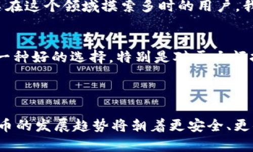   什么钱包支持狗狗币：未来发展与趋势分析 / 
 guanjianci 狗狗币, 钱包, 加密货币, 数字资产 /guanjianci 

引言：狗狗币的崛起
狗狗币（Dogecoin）最初是作为一种玩笑而诞生的加密货币，但随着时间的推移，它已经发展成为一种受人欢迎的数字资产，拥有庞大的用户基础和独特的社区文化。如今，越来越多的钱包开始支持狗狗币，提供安全、便捷的存储和交易服务。本文将深入探讨哪些钱包支持狗狗币，并分析这些钱包在未来的发展和趋势。

支持狗狗币的钱包类型
现如今，市场上有多种类型的钱包支持狗狗币，包括热钱包、冷钱包、桌面钱包和移动钱包等。这些钱包各有特点，适合不同需求的用户。接下来，我们就来一一分析这些钱包。

h4热钱包/h4
热钱包是指连接到互联网的钱包，使用非常方便，适合频繁交易的用户。以下是几个支持狗狗币的热钱包：
ul
    listrongExodus：/strongExodus 是一个用户友好的多币种钱包，它支持狗狗币和其他数百种加密货币。界面美观，操作简单，非常适合新手用户。/li
    listrongCoinbase Wallet：/strong这是一个广受欢迎的移动钱包，特别适合在交易所进行交易的用户。Coinbase Wallet 支持狗狗币以及许多其他主流加密货币。/li
    listrongBinance Wallet：/strong在币安交易所上注册的用户可以使用币安钱包来存储狗狗币。这款钱包不仅安全，还提供了快速交易功能。/li
/ul

h4冷钱包/h4
冷钱包是将数字资产离线储存的一种方式，更加安全，适合长期持有的用户。例如：
ul
    listrongTrezor：/strongTrezor 是一款知名的硬件钱包，支持多种加密货币，包括狗狗币。由于其硬件特性，安全性极高。/li
    listrongLedger：/strongLedger 也提供冷钱包硬件，能够支持狗狗币并且有很好的安全性能。适合大额投资者和长期持有者。/li
/ul

钱包的安全性和用户体验
在选择钱包存储狗狗币时，安全性是最重要的考虑因素之一。然而，用户体验同样不能被忽视。
热钱包虽方便，但由于其连接互联网的特性，容易受到黑客攻击，因此在选择热钱包时，用户应该选择那些有良好安全记录的钱包。同时，确保开启双重认证功能，以提高资金的安全性。
冷钱包虽然在使用上略为繁琐，但对于长期持有者来说，它无疑是一个更安全的选择。重要的是，无论选择哪种钱包，用户都应确保备份和妥善保存私钥。

狗狗币钱包的未来发展趋势
随着加密货币市场的日益成熟，狗狗币的钱包也在不断发展变革。未来，支持狗狗币的钱包将会出现更多新功能和更好的用户体验。
首先，随着技术的不断进步和用户需求的变化，钱包的安全性将会得到进一步的提升。比如，更多的钱包将会引入生物识别技术或更复杂的加密算法，以确保用户资产的安全。
其次，用户体验方面也将得到改善，钱包的界面将变得更加友好，操作更加简便，让即使是新手用户也能轻松上手。
最后，随着金融科技的发展，更多与实体经济的结合将会出现，区块链技术与传统金融的结合将创造出许多新的机会，也将推动更多钱包的创新。

相关问题分析

h41. 狗狗币是否适合投资？/h4
这个问题很多人都在思考，尤其是在狗狗币众筹阶段，价格波动极大。但是，投资任何加密货币都有风险，特别是像狗狗币这样以社区驱动为主的币种。真心觉得，首先你要对市场有基本的了解，投资前要做好自己的功课。
如果你投资狗狗币，一定要考虑自己的风险承受能力，尤其是在面临大幅波动时。仅仅因为狗狗币的价格飙升而冲动投资是不理智的。作为一名在这个领域摸索多时的用户，我认为商业模式、应用场景和社区支持都是不可忽视的因素。

h42. 如何保护我的狗狗币资产？/h4
保护狗狗币资产的一个重要方法就是妥善选择和使用钱包。首先，确保钱包的安全性，避免使用不明来源的钱包。同时，真心觉得使用冷钱包是一种好的选择，特别是对于大额持有者。定期更新你的钱包软件，并定期备份私钥和助记词，确保你能在紧急情况下恢复资产。
此外，对于所有的在线交易和操作，务必保持警惕，使用强密码并开启双重认证。很多时候，防范于未然总是比事后补救要好。

总结
随着狗狗币的流行，支持钱包的种类也在不断增加。无论你是新手还是经验丰富的投资者，选择适合自己的钱包至关重要。未来 钱包支持狗狗币的发展趋势将朝着更安全、更便捷的方向发展。希望未来的加密钱包能够真正做到既安全又快速，让每一位用户都能安心畅享数字资产的魅力。
