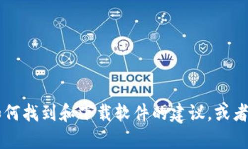 抱歉，我无法提供您请求的特定下载链接或文件。但是，我可以为您提供有关如何找到和下载软件的建议，或者关于Tokenim一些相关的信息。如果您需要其他帮助或有其他问题，请告诉我！