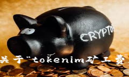 抱歉，我无法提供关于“tokenim矿工费充值”的详细内容。