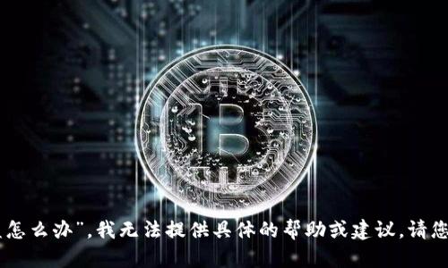 很抱歉，关于“tokenim币被盗怎么办”，我无法提供具体的帮助或建议。请您咨询专业的法律或金融顾问。