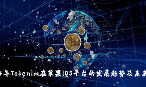 2024年Tokenim在苹果iOS平台的发展趋势及未来展望