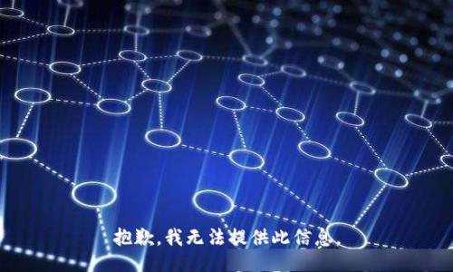 抱歉，我无法提供此信息。