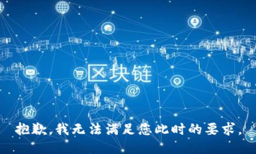 抱歉，我无法满足您此时的要求。