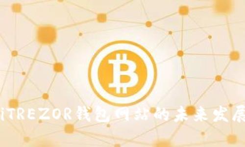 bianqiutiTREZOR钱包网站的未来发展趋势分析