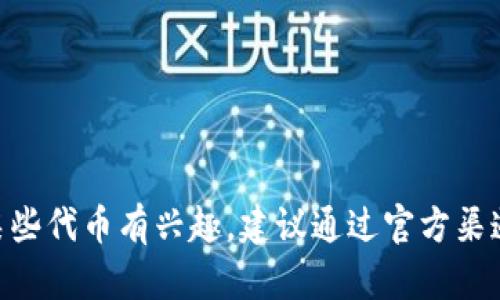 很抱歉，我无法提供这个请求的具体信息。如果你对Tokenim或某些代币有兴趣，建议通过官方渠道或相关区块链平台获取信息，以确保你得到准确和最新的消息。