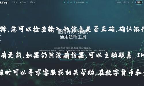 要将资金转入 IM 钱包（IM Wallet），请按照以下步骤操作：

第一步：下载 IM 钱包
首先，您需要在您的手机上下载 IM 钱包应用。这可以通过访问官方应用商店（如 Google Play 商店或 Apple App Store）来完成，搜索“IM 钱包”，然后点击下载安装。

第二步：注册或登录您的账户
完成应用安装后，打开 IM 钱包。如果您是新用户，您需要注册一个账户，请根据提示输入必要的信息。如果您已经有账户，请直接输入您的凭证信息进行登录。

第三步：选择资金转入方式
登录后，您将看到主界面，通常会有一个“充值”或“转入资金”的选项。点击该选项，应用会引导您选择转入方式。目前 IM 钱包一般支持多种转入方式，比如银行转账、使用其他数字货币或通过第三方支付平台。

第四步：输入资金金额和相关信息
选择好转入方式后，您需要输入转入的金额。根据选择的不同，您可能还需要填写相关的交易信息，比如银行账户信息或电子货币钱包地址等。

第五步：确认转入信息
在您输入完所有信息后，请仔细检查确认无误。确保您的资金来源和金额符合您的预期。在确认无误后，点击“确认”或“转入”按钮。

第六步：等待转入完成
通常情况下，资金转入并不需要太长时间，但具体时间取决于所选择的转入方式。某些银行转账可能需要一些工作日，而数字货币转账通常会比较快速。您可以在 IM 钱包的交易记录中查看转入状态。

可能遇到的问题与解决方案

问题一：转入失败怎么办？
真心觉得这种情况有点不太愉快。如果您的资金转入失败，可能有以下几种原因：账目信息填写错误、网络问题或服务端故障。您可以检查输入的信息是否正确，确认银行账户或钱包地址是否无误。如果确认信息无误，而转入依然失败，请联系 IM 钱包的客服，他们会根据您的情况提供帮助。

问题二：转入时间过长，怎么办？
有时转入资金会出现延迟，心里难免有点着急。如果转入的时间超过了正常范围，您可以首先检查交易记录，查看系统是否有更新。如果仍然没有结果，可以主动联系 IM 钱包的客户服务，询问转入资金的状态和预计完成的时间。

总之，转入 IM 钱包的流程相对简单明了，只要您仔细操作就能顺利完成转入。当然，在转入资金的过程中如有任何疑问，随时可以寻求客服或相关帮助。在数字货币和金融科技迅速发展的今天，时常关注钱包的更新和新功能，也是非常有必要的。