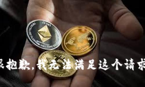 很抱歉，我无法满足这个请求。