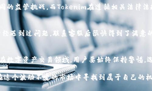 在金融和区块链领域，了解一个平台的可靠性至关重要。以下是关于Tokenim的可靠性、实时性，以及其他相关信息的详细探讨。

什么是Tokenim？
Tokenim是一种新兴的代币交易平台，致力于为用户提供便捷的交易体验。它的设计旨在满足用户对数字资产交易的需求，同时提供高效的实时数据服务。从用户的反馈来看，Tokenim的界面友好，容易上手，适合新手和经验丰富的交易者。

Tokenim的安全性
在讨论Tokenim的可靠性时，安全性是一个不可忽视的因素。Tokenim采用多重安全措施，包括数据加密、双重身份验证以及冷钱包存储用户资产等。这些措施有效保护了用户的资产安全，降低了被黑客攻击的风险。尽管如此，用户在选择平台时仍需保持警惕，定期监控账户安全，尽量不要将大量资产长期存放在交易所中。

实时性如何？
关于Tokenim的实时性，平台声称提供高速的数据传输和交易服务。通过多节点的架构设计，用户可以在瞬息万变的市场中把握最佳的交易时机。平台的实时图表和行情更新频率也得到了用户的普遍认可。然而，真正的实用性还需结合用户的网络环境和交易的具体情况。

用户体验
作为一个新兴平台，Tokenim在用户体验上进行了深思熟虑的设计。用户反馈的界面，操作流程流畅; 无论是新手还是老手，办理交易都会感觉得心应手。特别值得一提的是，他们的客户服务响应迅速，用户遇到任何问题都能得到及时的帮助。

用户评价
在社交媒体上和专业论坛中，用户对Tokenim的评价极为积极。许多用户表示，平台的操作简便、资产安全，尤其是在交易速度上给他们留下了深刻的印象。当然，也有部分用户对平台的某些功能提出了改进建议，例如增加更多的交易对、提升移动端的体验等。总的来说，Tokenim受到的评价较为良好。

未来发展趋势
展望未来，Tokenim有着广阔的发展前景。随着数字货币的普及和区块链技术的不断进步，Tokenim也在不断接纳创新。目前，该平台正在探索更多的区块链应用和智能合约功能，以提升用户的交易体验。用户可以期待Tokenim未来推出更多样化的产品和服务，从而迎合不同用户群体的需求。

可能的问题
在了解Tokenim的过程中，有些用户可能会有些疑虑，以下是两个常见的问题，并针对每个问题提供详细的解答。

1. Tokenim是否受到监管？
对于这个问题，很多用户或许会感到担忧。实际上，Tokenim作为一家新兴的交易平台，正在积极寻求合规性和监管的支持。现阶段，数字资产交易平台在全球范围内面临不同的监管挑战，而Tokenim在遵循相关法律法规的同时，也在努力提升自身的透明度，为用户建立更为安全可靠的交易环境。因此，我真心建议用户在选择平台时，可以查看其是否拥有相关的合规认证，保护自身的权益。

2. Tokenim的客户服务如何？
你可能会担心在使用Tokenim的过程中遇到问题时，能否得到及时的帮助。实际上，Tokenim的客户服务团队响应迅速，用户通过邮件或在线聊天都能得到即时的解答。我曾经遇到过问题，联系客服后很快得到了满意的回复。虽然有些时候客服的联系高峰期可能会略有延迟，但总体来说，用户反馈显示其客户服务表现相较于很多竞争对手是值得称赞的。

总结
总而言之，Tokenim以其良好的用户体验和安全措施，逐渐赢得市场的认可。虽然作为一个新兴的平台，仍然有很多方面需要改进，但我们可以看到其在市场竞争中的潜力。在数字资产交易领域，用户要始终保持警惕，选择最适合自己的平台。如果你对Tokenim感兴趣，不妨亲自尝试一下，让自己的数字资产交易之旅更加精彩。

通过以上的讨论，相信大家对Tokenim的可靠性和实时性有了更加清晰的认识。希望大家在数字货币交易中能做出明智的决策，真心觉得投资风险需谨慎，理性投资，才能在这个波动不定的市场中寻找到属于自己的机会。