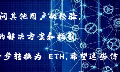 要将 Tokenim 转换为 USDT，然后再将 USDT 转换为 ETH，您可以按照以下步骤操作：

### 步骤一：将 Tokenim 转换为 USDT

1. **选择交易所**：首先，您需要找到一个支持 Tokenim 与 USDT 交易的加密货币交易所。有很多主流的平台，比如 Binance、Huobi 或者 OKEx，您可以在这些交易所进行交易。

2. **注册账户**：如果您还没有账户，需要在所选的交易所注册并完成身份验证。

3. **充值 Tokenim**：登录到您的账户，找到 Tokenim 的充值地址，将您的 Tokenim 转入该地址。

4. **交易**：在交易所的交易页面，选择交易对 Tokenim/USDT，输入您希望出售的 Tokenim 数量，确认交易。

5. **提取 USDT**：成功交易后，您会收到相应的 USDT。您可以选择提取到您的钱包，或者留在交易所用于进一步交易。

### 步骤二：将 USDT 转换为 ETH

1. **交易所页面**：在同一交易所或者选择另一个支持 USDT 与 ETH 交易的交易所。

2. **找到交易对**：搜索交易对 USDT/ETH，确保您处于正确的交易页面。

3. **买入 ETH**：输入您希望购买的 ETH 数量，或者输入您希望用来购买 ETH 的 USDT 数量，确认订单。

4. **提取 ETH**：成功完成 ETH 的购买后，您可以选择将其提取到您的钱包中。

### 可能遇到的问题与解决方案

#### 问题一：如何选择交易所？

选择交易所的标准包括：

- **安全性**：确保交易所采取了高标准的安全措施，包括双重身份验证、冷钱包存储等。
  
- **手续费**：不同交易所的交易手续费可能不同，一定要对比一下。

- **流动性**：流动性高的交易所能提供更好的交易体验和更低的滑点。

- **用户评价**：查看用户评价和反馈，善用社交媒体和论坛了解他人的使用体验。

#### 问题二：在交易过程中遇到问题怎么办？

如果您在交易过程中遇到问题，可以：

- **客服支持**：大多数交易所都提供客服支持，您可以通过电邮、在线聊天或者电话联系他们。

- **社区帮助**：参与加密货币的社区，比如 Reddit、Telegram 交流群，询问其他用户的经验。

- **官方文档**：仔细阅读交易所的官方文档和帮助中心，那里通常有详细的解决方案和指引。

通过以上的步骤和建议，您应该能顺利地将 Tokenim 转换为 USDT，再进一步转换为 ETH。希望这些信息能帮助到您！如果您还有其他的问题，欢迎随时来询问！