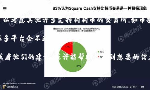 看起来你在寻找关于狗狗币的信息，特别是在Tokenim平台上。很遗憾，根据你提供的信息，Tokenim可能不支持或未列出狗狗币。以下是一些你可能考虑的解决方法和建议：

1. **检查平台支持的币种**：确认Tokenim平台所支持的所有数字货币，或许狗狗币并不是他们的选择之一。你可以访问Tokenim的官方网站或咨询他们的客服以获得最新的信息。

2. **使用其他平台搜索**：如果Tokenim不提供狗狗币的交易，你可以考虑其他许多支持狗狗币的交易所，如币安、Coinbase、火币等。

3. **更新和通知**：时常检查Tokenim是否在未来会添加狗狗币，很多平台会不断更新其币种列表。

4. **社区和论坛**：加入相关的社区和论坛，询问其他用户的看法或者他们的建议，或许能帮助你找到想要的信息或替代方案。

如果你有更多关于此主题的问题，欢迎随时提出！