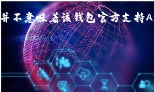 有关“ADA能放进TokenIM吗？”的问题，以下是一些相关信息：

### ADA与TokenIM的兼容性

TokenIM是一款多功能的数字货币钱包，支持多种加密货币。ADA，即Cardano的原生代币，是基于区块链技术的数字资产。

### 答案

目前，TokenIM对ADA的支持情况并不稳定。虽然一些用户可能会成功尝试将ADA存入TokenIM，但这并不意味着该钱包官方支持ADA。因此，在使用TokenIM钱包管理ADA时，请务必查看最新的支持信息和社区反馈，以避免资产风险。

### 总结

总之，如果您希望安全地管理ADA，请选择支持此代币的官方钱包或平台，确保您的投资安全。