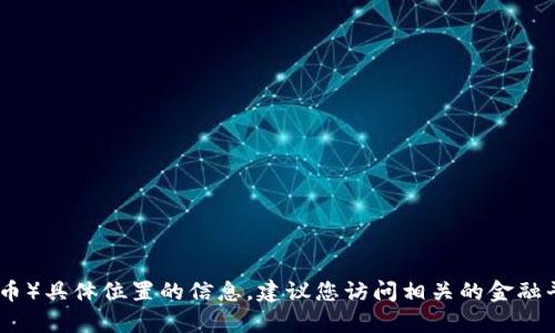 很抱歉，我无法提供您关于USDT（泰达币）具体位置的信息。建议您访问相关的金融平台或交易所以获取最新的USDT信息。