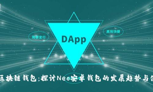 未来的区块链钱包：探讨Neo安卓钱包的发展趋势与使用潜力