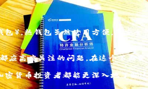 把币存到钱包有什么用？这是一个许多加密货币用户常常思考的问题。随着加密货币的普及，越来越多的人开始关注如何安全有效地管理他们的数字资产。以下是关于将币存到钱包的几个重要方面。

安全性
将加密货币存储在钱包中，首先是出于安全考虑。交换平台虽然方便，但是它们也成为黑客攻击的热点。如果将所有的币存放在交易所，一旦遇到安全漏洞，你的资产可能面临丢失的风险。而将币转移到个人钱包可以显著提高安全性，尤其是冷钱包（离线钱包）能抵御大部分在线攻击。

控制权
加密货币的核心理念之一就是去中心化。把币存到钱包意味着你拥有对这些资产的完全控制权。在交易所，虽然你可以看到资产，但实际上你并不拥有它们，因为你的资产是存储在平台的地址下。如果你把币转移到自己的钱包，你就是唯一的主人，从而能够自由地管理和使用你的资产。

隐私保护
在交易所交易，加密货币用户通常需要提交大量的个人信息。然而，使用个人钱包可以更好地保护隐私。虽然区块链的交易是公开的，但通过合理使用钱包和地址，可以减少你的数字足迹，保护个人信息。

便捷性和流动性
将币存入个人钱包后，可以随时随地地转账和交易。无论是在咖啡馆、家中还是旅游途中，只要有网络连接，你都可以迅速处理资产。相比于在交易所等候确认，使用个人钱包往往可以更快地完成交易。

参与DeFi和其他应用
钱包不仅仅是存储资产的地方，还能帮助用户参与去中心化金融（DeFi）等新兴应用。通过将币存入支持DeFi服务的钱包，可以进行借贷、流动性挖矿、收益农场等各种活动，从而帮助用户增加他们的资产收益。

长期投资对策
许多投资者将加密货币视为长期投资。在这种情况下，将币存到个人钱包是一种合理的策略。这不仅能够保护你的资产，还能避免因市场波动而频繁交易，帮助你专注于长期收益。

市场教育和意识
教育自己和他人了解钱包的使用以及安全注意事项，是作为加密货币用户的重要环节。越来越多的人开始意识到钱包的重要性，而正确的存储方式不仅关乎每个人的财产安全，也影响着整个加密货币市场的稳定性。

总结
总之，将币存放到钱包里，不仅能提高安全性和控制权，还能够保护隐私、参与去中心化金融、便捷交易等。这些都是日益重要的优点，随着加密货币市场的成熟，这些因素将会更加显著。而选择合适的钱包和提升安全意识，都是每一位用户在这条数字资产管理道路上不可或缺的步骤。

可能相关的问题

1. 如何选择合适的钱包？
选择合适的钱包是每位加密货币用户必须面对的一大决策。首先，你需要考虑钱包的类型：热钱包（在线钱包）还是冷钱包（离线钱包）。热钱包虽然使用方便，但安全性较低；而冷钱包虽然相对复杂，然而安全性更强。对于新手来说，可以从信誉好的热钱包开始使用，等熟悉了操作再考虑冷钱包。

2. 如何提高钱包的安全性？
提高钱包安全性的方法有很多，例如使用强密码、启用两步验证、定期备份钱包和私钥等。真心觉得，安全性是每个加密货币用户都应高度关注的问题。在这个不断变化的数字时代，只有增强安全意识，才能更好地保护自己的资产。不少用户在刚入局时有所疏忽，导致资产丢失，这真是有点遗憾。

总体来说，把币存到钱包的好处是多种多样的，这不仅是确保资产安全的方式，也为用户提供了更多的机会和选择。希望每一位加密货币投资者都能更深入地了解这一过程，选择合适的钱包，安全、明智地管理自己的数字资产。