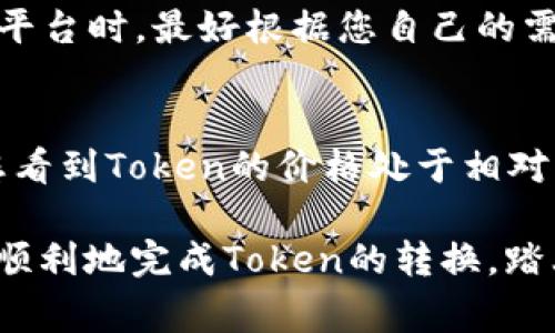 在将Token转为USDT时，寻找一个经济实惠的方式可以帮助您节省手续费和其他成本。下面是一些可以帮助您找到最便宜的转换方式的建议和方法。

1. 了解市场费率
在进行任何币种转换之前，您首先需要了解当前的市场费率。不同的交易所通常会有不同的转换费率和手续费，这些费用可以影响您最终收到的USDT数量。因此，先去比较不同平台之间的转换价格是一个好主意。

2. 选择合适的交易平台
选择一个信誉良好且手续费较低的加密货币交易平台。例如，一些知名的平台如币安（Binance）、火币（Huobi）和Coinbase等，不仅提供多种币种的交易，还会定期进行促销活动，允许用户以较低的费用进行交易。

3. 使用去中心化交易所（DEX）
如果您追求更为经济的交易方式，可以尝试使用去中心化交易所（DEX），如Uniswap或SushiSwap等。这些平台通常不会收取高额的手续费，且允许您直接通过链上进行交易。不过，请注意，DEX交易中网络费用（如Gas费）也可能影响您的最终收益，因此要提前确认这些费用。

4. 考虑市场波动
加密货币市场的波动性可能会影响您转换Token为USDT时的价值。在某些情况下，选择一个波动较小的时段进行交易，可能会让您获得更高的转换价值。因此，密切关注市场动态，选择合适的时机进行交易，也是一种非常重要的策略。

5. 持有Token的时间策略
如果您对Token的未来价值有信心，可以选择长期持有，而不是短期转换为USDT。使用这种策略，您不仅能规避短期市场波动带来的风险，还能在市场上涨时获得更高的回报。

6. 研究交易所的提币费用
在进行Token转为USDT时，还需考虑提币的费用。不同交易所对提币的收费标准各异，有的甚至是免费的。因此，及时了解提币费用将帮助您全方位计算转换Token为USDT的最终成本。

7. 考虑使用中介服务
有些网站和平台提供加密货币兑换的中介服务，有时它们的费用较低，但要确保选择信誉良好的中介平台，以避免潜在的风险和损失。

8. 跨链转移的选择
在某些情况下，跨链转移可能会为您节省更多费用。使用链间桥梁将Token转移到另一条链，在较低的费用下转换为USDT，可能会为您带来意想不到的经济效益。

总结
总之，要比较不同平台的费用和费率，研究市场动态，选择合适的时机和方式交易。通过以上的方法，您可以以较低的费用将Token转换为USDT。希望这对您有所帮助！

常见问题解答

h4问题1: 在转换Token为USDT时，有哪些平台是推荐的？/h4
很多平台提供Token转换服务，比如币安、火币和KuCoin等大型交易所。它们的用户基础庞大，流动性强，费用也比较透明。但是，选择平台时，最好根据您自己的需求进行综合考虑，比如交易手续费、提现费、用户体验等。个人比较推荐的还是币安，因为它的功能丰富，且常常有优惠活动。

h4问题2: 我应该在什么时候进行Token转换以获得最大的收益？/h4
实际上，这个问题并没有明确的答案。市场的波动性很大，您需要不断关注市场趋势，了解Token的资金流入流出情况。一般来说，当您看到Token的价格处于相对高位时，转为稳定币（如USDT）可能比较合适。此外，时常关注行业动态、市场消息，甚至社交媒体上的讨论，都会对您的决策有所帮助。

真心觉得，参与加密货币交易的过程中，不仅是为了解决财富增长的问题，更是一种对未来趋势的探索。希望以上建议能够帮助您更顺利地完成Token的转换，踏上属于自己的加密时代之旅！