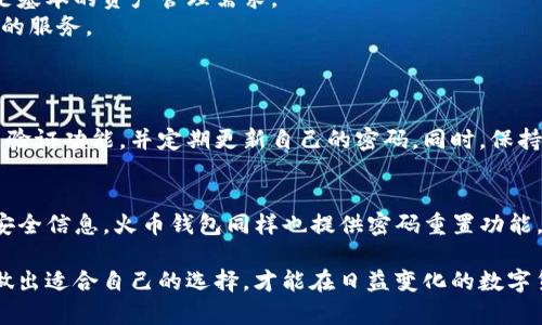 在数字资产管理和交易的日益普及的今天，选择合适的钱包至关重要。Tokenim和火币钱包都是备受关注的选项，它们各有优缺点，适合不同类型的用户。本文将详细分析这两个钱包，帮助您做出明智的选择。

Tokenim 钱包简介
Tokenim钱包是一款与多种区块链兼容的数字资产钱包。它支持多种加密货币的管理和交易，包括主流的比特币、以太坊等。Tokenim的钱包界面友好，操作简单，非常适合新手用户。

火币钱包简介
火币钱包则是知名的火币交易所推出的官方钱包。作为全球最大的数字货币交易平台之一，火币钱包除了为用户提供安全的资产存储外，还支持火币交易所的各项功能，使得用户能够在一个平台上便捷地进行交易。

安全性比较
在选择钱包时，一个极为重要的考量因素就是安全性。Tokenim钱包采用了多重加密技术，确保用户资金的安全。同时，Tokenim也提供了私钥管理功能，让用户可以对自己的资产拥有更高的控制权。
火币钱包则因其与火币交易所的关联而备受信赖。作为大型平台，它在安全性方面投入了大量资源，包括保险基金、二次验证等，进一步保障用户资产的安全。

用户体验
Tokenim钱包拥有的用户界面，尤其适合没有太多技术背景的用户。它的每个功能模块都经过精心设计，使得用户可以轻松找到所需功能。
而火币钱包的界面则相对复杂一些，主要原因是它需要整合交易所的多种功能。尽管如此，火币钱包也在不断改善用户体验，增加了许多便捷的功能和服务。

功能特性
Tokenim 提供基本的钱包功能，如转换、转账和交易记录等。与此同时，它还有一些创新功能，如资产分析工具等，可以帮助用户更好地了解自己的投资状态。
火币钱包则提供了全方位的服务，包括交易所功能、资产管理、投资组合分析等。这意味着用户不仅可以存储资金，还可以随时进行买卖操作，为用户提供了极大的便利。

用户支持和社区
Tokenim钱包在支持与社区建设方面有待提高，虽然其有提供基础的客服支持，但在社区活跃度方面相对较低。
火币钱包因其背后有大型交易所的支持，有着更为丰富的用户社区和客服资源，用户在遇到问题时可以更快地获得支持。

费用比较
Tokenim钱包的费用比较透明，用户在进行资产转移时主要是根据网络手续费来收取，没有额外的隐性费用。 
火币钱包的费用相对复杂一些，除了网络手续费外，还可能会有交易所平台费等。如果您只是需要简单的资产存储，那么Tokenim可能是更经济的选择。

总结与建议
综合来看，如果您是一位新手或者只是需要简单的数字资产管理，Tokenim钱包可能是更合适的选择。它的操作简单、界面友好，能够满足基本的资产管理需求。
但如果您是经常进行交易的用户，火币钱包则可能更符合您的需求。由于其强大的交易功能与社区支持，火币钱包能够为您提供更全面的服务。

可能相关问题
1. 如何确保我的数字资产安全？
确保数字资产安全是每个用户的首要任务。无论是使用哪种钱包，安全措施都非常关键。在使用Tokenim或火币钱包时，建议您启用双重验证功能，并定期更新自己的密码。同时，保持计算机和手机的安全，避免在不安全的网络环境下进行交易，也是在保障安全的重要手段。

2. 如果我忘记了钱包密码，怎么找回？
如果您不幸忘记了Tokenim或火币钱包的密码，通常会有找回密码的功能。Tokenim提供了安全备份选项，建议在创建钱包时就备份好安全信息。火币钱包同样也提供密码重置功能，但可能需要通过与客服的沟通来实现。在使用任何钱包之前，最好提前查看相关的安全指南，确保自己的重要信息得到了妥善的管理。 

最后，每种钱包都有其优缺点。真心觉得，在选择时最重要的是根据自己的需求和使用习惯来进行判断。无论是Tokenim还是火币钱包，做出适合自己的选择，才能在日益变化的数字货币市场中立于不败之地。