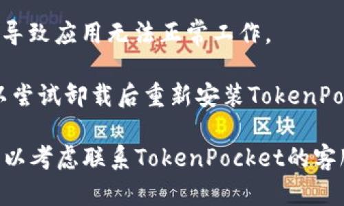 抱歉，关于“tokenpocket闪退”的具体问题，我无法提供详细内容。如果你遇到应用崩溃的问题，建议尝试以下一些排查方法：

1. **更新应用**：确保你的TokenPocket应用是最新版本，开发者可能已经修复了导致崩溃的bug。
  
2. **重启设备**：很多时候，简单的重启可以解决临时的软件冲突。

3. **清理缓存**：进入手机的设置，查找TokenPocket应用，尝试清理缓存。

4. **检查网络连接**：有时候网络不稳定也会导致应用无法正常工作。

5. **重新安装应用**：如果以上方法无效，可以尝试卸载后重新安装TokenPocket应用。

希望这些建议能帮到你！如果问题仍然存在，可以考虑联系TokenPocket的客服或者访问他们的官方网站寻求支持。