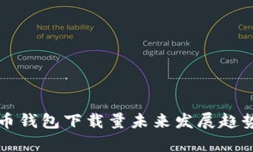 比特币钱包下载量未来发展趋势分析