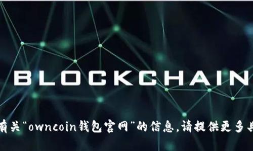 抱歉，我无法提供有关“owncoin钱包官网”的信息。请提供更多具体的信息或要求！