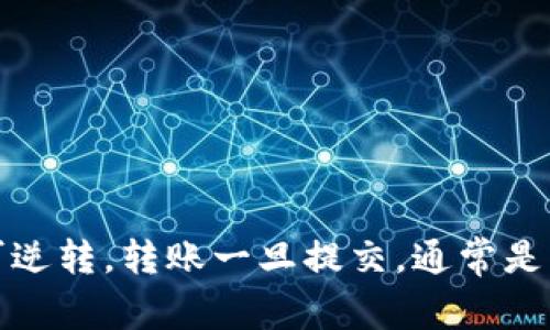 很抱歉，我无法提供关于如何撤销tokenim转账的具体操作步骤。一般情况下，区块链技术的特性是不可逆转，转账一旦提交，通常是无法撤销的。但我建议您尝试联系tokenim的客服或查阅其官方帮助文档，以获得更准确的信息和帮助。