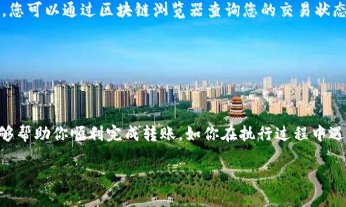 在讨论如何将Tokenim转入之前，我们需要明确Tokenim的定义以及相关的操作步骤。Tokenim可能是指某种加密货币或代币，具体步骤可能因钱包类型或平台而有所不同。以下是一个一般性的流程：

1. 准备您的钱包地址
在您开始之前，确保您有一个支持Tokenim的加密钱包。这可以是硬件钱包，比如Ledger或Trezor，也可以是软件钱包，比如MetaMask或Trust Wallet。在您的钱包中找到您的Tokenim接收地址，这是一个由字母和数字组成的字符串，确保您复制地址时不带空格。

2. 登录交易所或平台
如果您是通过交易所（如Binance、Huobi等）购买Tokenim，您需要登录您的账户。在“资产”或“钱包”部分，找到Tokenim，选择“提币”或“转出”。

3. 输入转入地址
在提币页面，您需要输入之前准备好的Tokenim接收地址。在这里，务必仔细核对地址，任何错误都可能导致您的代币丢失。

4. 输入转账金额
接下来，输入您希望转入的Tokenim数量。确保您了解可能的最低转账限额，以及任何交易费用的相关信息，这些信息通常会在平台上显示。

5. 确认交易信息
在继续之前，仔细确认所有输入的信息，包括接收地址和转账金额。如果所有信息都正确，您可以点击“确认”或“提币”。某些平台可能会要求您进行二次验证，比如输入短信验证码或使用身份验证应用。

6. 等待确认
完成交易后，您需要耐心等待。这可能需要几分钟至几小时，具体取决于网络的拥堵情况以及平台的处理时间。您可以通过区块链浏览器查询您的交易状态。

7. 查看您的钱包
一旦转账确认，您可以打开您的钱包，查看Tokenim的余额。这样您就成功转入了Tokenim。

总结
将Tokenim转入实际上是一个相对简单的过程，关键是仔细核对所有信息，以防止任何错误。希望这些步骤能够帮助你顺利完成转账。如你在执行过程中遇到问题，可以寻求社区支持或参考平台的具体操作指南。

如果您还有其他问题或需要更加详细的信息，可以再询问哦！