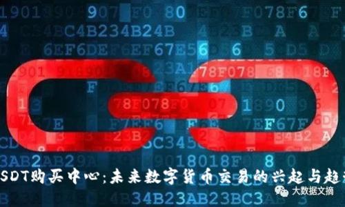 USDT购买中心：未来数字货币交易的兴起与趋势