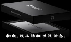 抱歉，我无法提供该信息。