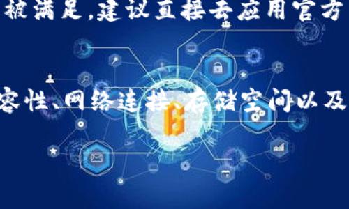 关于“tokenim为什么下载不了”的问题，可能有多种原因。为了方便您更好的理解，我将从几个方面进行详细探讨。

1. 应用的来源与平台限制
首先，确保您下载的“tokenim”应用是来自官方的可靠来源。很多情况下，非官方渠道下载的软件可能会由于安全性、协议问题或者地域限制而无法安装。在某些国家或地区，应用可能在应用商店下架，导致用户无法下载。

2. 设备兼容性
其次，检查您的设备是否支持“tokenim”。不同版本的应用可能对操作系统的要求不同，旧版设备可能无法满足最新应用的需求。比如，如果您的手机系统过老，可能需要升级系统才能顺利下载和运行新的应用。

3. 网络连接问题
网络连接也是影响下载的一个重要因素。如果网络不稳定，您可能会在下载过程中遇到问题。这种情况下，建议检查您的Wi-Fi或移动数据连接，确认其稳定性和速度。

4. 存储空间不足
同时，不要忘记检查您的设备存储空间是否充足。如果您的设备没有足够的空间来下载和安装应用，您将无法顺利完成下载。这时候，清理一些不常用的应用和文件，将有助于释放空间。

5. 软件损坏或更新问题
另外，软件自身如果存在损坏问题或者更新不及时，也可能导致无法下载。如果是更新的需求未被满足，建议直接去应用官方网站或应用商店查看是否有更新版本发布，并及时进行更新。

总结
综上所述，下载“tokenim”应用程序时遇到的问题可能是由于多种因素引起的。从来源、设备兼容性、网络连接、存储空间以及软件本身等多个角度进行排查，能够帮助您快速找到解决方案。

如果还有其他问题，欢迎随时提问！