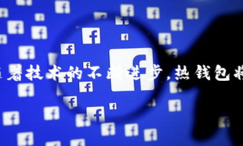 jiaoti热钱包的工作原理与安全性分析/jiaoti  
热钱包, 数字货币, 加密货币, 安全性/guanjianci  

什么是热钱包？  
热钱包，是存储加密货币的一种数字钱包，主要用于与互联网连接，以便用户随时随地访问和管理其加密资产。它的“热”意味着这种类型的钱包是在联网状态下运行的，相较于冷钱包，它提供更便捷的交易体验。  

热钱包的工作原理  
热钱包的工作原理其实并不复杂。用户只需要注册一个账户，生成一个公钥和私钥，便可以使用热钱包进行数字货币的存储和交易。典型的热钱包可以在桌面应用程序、移动应用或浏览器扩展中找到，使用时可以轻松发送和接收加密货币。  

热钱包的优缺点  
虽然热钱包的使用便捷，但我们也不能忽视它的缺点。以下是热钱包的几个优点和缺点：  

h4优点：/h4  
ul  
    li快速交易：热钱包使得用户几乎可以即时发送和接收加密货币，非常适合日常交易。/li  
    li方便访问：用户只需一个网络连接就可以轻松访问其钱包资产。/li  
    li易于使用：大多数热钱包都有用户友好的界面，即便是新手也能轻松上手。/li  
/ul  

h4缺点：/h4  
ul  
    li安全风险：由于热钱包一直连接互联网，易受到黑客攻击和恶意软件的侵害。/li  
    li有限的存储安全性：相较于冷钱包，热钱包在存储大量资产时显得不够安全。/li  
    li服务商风险：依赖第三方服务时，用户可能面临服务商倒闭或遭受攻击的风险。/li  
/ul  

热钱包的安全性分析  
提到热钱包的安全性问题，真心觉得这是使用热钱包时必须重视的一部分。由于其常与互联网连接，它自然会面临更多的安全威胁。黑客可以利用病毒、钓鱼攻击等手段窃取用户的私钥，从而访问他们的资产。  

为了提高热钱包的安全性，用户可以采取一些额外的防护措施，例如：  
ul  
    li启用双重验证：通过增加一个额外的验证步骤，可以降低被盗的风险。/li  
    li定期更新密码：保持强密码并定期更新，有助于保护账户的安全。/li  
    li使用冷钱包存储大额资产：将大量资产转移至冷钱包，可以有效降低风险。/li  
/ul  

使用热钱包的最佳实践  
在使用热钱包时，能够遵循一些最佳实践，可以有效提高数字资产的安全性和可管理性：  
ul  
    li只存储必要的资产：尽量避免将所有资产存放在热钱包中，以降低潜在的损失风险。/li  
    li了解钱包功能：不同热钱包的功能各异，仔细阅读使用说明书，并确保了解钱包的所有特点。/li  
    li保持软件更新：确保热钱包软件保持最新，以便获得最新的安全更新。/li  
/ul  

未来趋势与发展方向  
展望未来，热钱包将继续在加密货币市场中扮演重要角色。随着区块链技术的发展，热钱包的功能与安全性有望得到进一步提升。比如，集成人工智能技术，热钱包将能够提供更智能的安全防护。  

此外，随着用户逐渐对数字人民币、稳定币等传统金融产品的接受，热钱包的市场份额也将可能增长。在此背景下，想要保持竞争力，钱包开发者需要提供更高效的用户体验和安全防护。由此可见，热钱包的未来是充满机遇与挑战的。  

可能相关的问题解答  

h4问题一：热钱包安全吗？/h4  
这个问题无疑是许多人在考虑使用热钱包时的最大顾虑。虽然热钱包提供便捷的交易体验，但其安全性不容小觑。我真心觉得，使用热钱包的用户必须认清自身的资产需求和风险承受能力。与冷钱包相比，热钱包可能面临更多的网络安全攻击，但通过及时采取安全措施，仍然可以有效降低风险。  
例如，使用启用双重验证的热钱包，以及定期审查账户，不仅能提供额外保护，还能有效预防可能的安全隐患。  

h4问题二：热钱包适合哪些用户使用？/h4  
热钱包非常适合那些进行频繁交易或日常支付的用户。如果你是一个定期购买和出售加密货币的投资者，或者想利用加密资产进行即时支付，热钱包的优势将会非常明显。对那些想要将数字货币日常化的用户来说，热钱包甚至可能是不可或缺的一部分。  
不过，热钱包也不是“放之四海而皆准”的解决方案。如果你计划长时间持有大量资产，冷钱包将更合适。然而，对于日常使用，热钱包绝对是一个值得尝试的选择。  

结论  
总的来说，热钱包在数字货币的存储和交易中扮演着不可或缺的角色。理解它的工作原理、优缺点以及安全性后，用户可以更加从容地选择合适的存储方式。未来，随着技术的不断进步，热钱包将注定迎来更加广阔的发展前景。虽然可能存在一些风险，但只要用户了解这些风险并采取相应的防范措施，热钱包依旧可以成为安全高效的数字资产管理工具。  

在这条充满挑战与机遇的加密货币之路上，让我们共同期待热钱包技术的不断演进与完善！