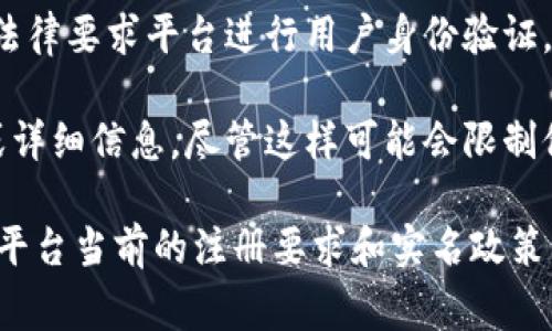 Tokenim 是一个区块链相关的项目或平台，不同的项目可能有不同的用户验证政策。关于 Tokenim 是否需要实名注册，通常这取决于以下几个因素：

1. **项目性质**：如果 Tokenim 涉及到交易、金融服务或是合规相关的业务，可能会有 KYC（了解你的客户）政策，要求用户提供实名认证的信息。

2. **地区法规**：不同国家或地区对加密货币的监管政策各异。在某些地区，法律要求平台进行用户身份验证，这意味着用户需要提供实名信息。

3. **个人偏好**：有些用户可能出于安全或隐私考虑，选择不提供真实姓名或详细信息，尽管这样可能会限制他们在平台上的某些功能。

为了获取最准确的信息，建议访问 Tokenim 的官方文档或帮助中心，了解该平台当前的注册要求和实名政策。如果你有具体的疑问或不确定性，可以直接联系 Tokenim 的客服进行咨询。