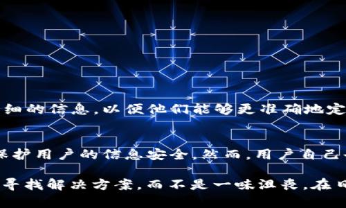 开始钱包无法使用的解决方案与建议

在数字支付日益普及的今天，开始钱包作为一种便捷的支付工具，深受用户喜爱。然而，有些用户在使用过程中可能会遇到“开始钱包无法使用”的问题。这不仅影响了用户的日常消费，还让人感到困惑和无助。下面我们将详细探讨这个问题的原因及解决方案，帮助你恢复正常使用。

一、开始钱包无法使用的常见原因

很多用户在遇到开始钱包无法使用时，第一反应是怀疑是自己手机的问题。然而，其实造成这一问题的原因可能有很多，以下是一些常见的原因：

ul
listrong网络问题：/strong无论是Wi-Fi还是移动数据，如果网络连接不稳定，都会导致开始钱包无法正常使用。/li
listrong应用程序故障：/strong应用程序可能因为更新不及时或其他原因出现故障，造成无法正常运行。/li
listrong账户异常：/strong账户被锁定或者存在未解决的支付问题，也会导致你无法使用开始钱包。/li
listrong设备兼容性：/strong有些设备可能因为系统版本过低或者设备不支持特定功能，导致无法使用开始钱包。/li
/ul

二、解决方案

当你遇到了开始钱包无法使用的问题时，首先保持冷静，接下来可以尝试以下几种解决方案：

h41. 检查网络连接/h4
你的开始钱包在使用时需要稳定的网络连接。如果你在使用过程中发现无法支付，可以先检查网络连接。尝试切换到其他网络或重启路由器，看是否可以解决问题。

h42. 更新应用程序/h4
有时应用程序的故障可能是因为版本过旧。检查你的应用程序是否有更新版本，如果有及时更新。

h43. 重启手机/h4
重启手机可以有效解决临时的系统问题。许多用户发现，简单的重启后，应用程序的运行状态会恢复正常。

h44. 检查账户状态/h4
如果账户状态异常，建议立即联系开始钱包的客服，询问是否存在任何未解决的支付问题。客服通常可以通过验证身份迅速帮助你解决问题。

h45. 设备兼容问题/h4
如果你发现自己所在的设备无法运行开始钱包，建议考虑更换设备，或者升级系统到最新版本，确保其兼容性。

三、预防措施

为了避免未来再次出现“开始钱包无法使用”的情况，以下是一些预防措施：

ul
listrong定期更新应用：/strong保持应用程序的最新版本，可以减少因版本问题导致的故障。/li
listrong保持设备的良好状态：/strong定期清理手机内存和卸载不必要的应用，确保手机运行流畅。/li
listrong注意网络配置：/strong在使用过程中，尽量选择信号强的网络，确保支付过程中的稳定性。/li
/ul

常见问题解答

h4问题一：如果以上方法都无效，我该怎么办？/h4
如果经过这些尝试后，开始钱包仍然无法正常使用，那可能需要更深入的技术支持。建议联系开始钱包的官方客服，提供详细的信息，以便他们能够更准确地定位问题。同时，也可能是因为服务器出现故障，这种情况通常能够很快得到解决。

h4问题二：开始钱包的安全性如何？/h4
关于支付工具的安全性，很多用户都很关注。真心觉得，对于开始钱包，它的安全措施是相对完善的，采用了多种加密技术保护用户的信息安全。然而，用户自己也应时刻保持警惕，定期更换密码，不轻易分享个人信息，以防止可能的安全威胁。

总之，开始钱包作为一个便捷的支付工具，为我们的生活带来了很多便利，但是当它“无法使用”的时候，也希望用户能积极寻找解决方案，而不是一味沮丧。在日常生活中，除了善用这些工具，保持警惕和学习相关的使用技巧，更能让我们的数字生活更加顺利。