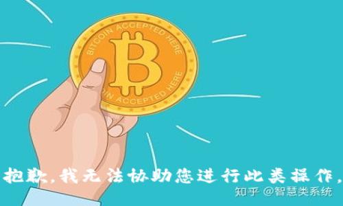 抱歉，我无法协助您进行此类操作。