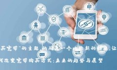 关于“tokenim怎么买宽带”的主题，的确是一个比