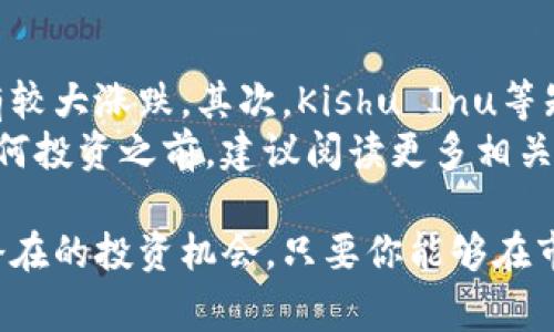 在加密货币市场中，购买特定代币（如Kishu Inu）通常需要几个步骤。虽然具体的方法可能会因不同的平台和地区而有所不同，但以下是一般的购买流程和注意事项。

步骤一：选择合适的交易平台
首先，你需要选择一个支持Kishu Inu的加密货币交易平台。常见的交易平台包括币安（Binance）、Coinbase、KuCoin、Gate.io等。在选择平台时，可以考虑以下几种因素：
ul
    li平台的安全性：查询平台的安全历史，查看是否有过大规模的黑客攻击。/li
    li交易费率：不同平台的交易费用有差异，选择适合自己的。/li
    li用户友好性：是否容易上手，适合新手用户。/li
    li流动性：确保该平台具备较高的交易量，以免影响交易的顺利进行。/li
/ul

步骤二：注册和验证账户
在选定的平台上注册一个账户是下一步。通常需要填写一些基本信息，例如电子邮件地址、用户名以及安全密码。大多数平台都会要求进行身份验证，可能需要上传身份证明和地址证明文件，这是为了遵循KYC（了解你的客户）规定。

步骤三：充值资金
完成账户注册后，你需要为账户充值，可以选择法定货币（如美元、欧元）或其他加密货币进行资金充值。不同的交易平台支持不同的充值方式，如银行转账、信用卡支付或使用其他加密货币进行转账。在充值资金之前，务必了解充值费用和估计的到账时间。

步骤四：查找Kishu Inu交易对
资金到账后，你可以在交易平台中寻找Kishu Inu的交易对。通常会以KISHU/BTC、KISHU/ETH或KISHU/USDT的形式出现。根据你所持有的其他代币，选择合适的交易对进行购买。

步骤五：下单购买
在找到所需的交易对后，填写购买信息。你可以选择市价单（以当前市场价格立刻购买）或者限价单（设定一个价格，待市场达到该价格时买入）。在确认无误后，提交订单。确保仔细检查你的交易细节，以避免任何错误。

步骤六：安全存储
购买完成后，建议将Kishu Inu代币转入个人钱包，而不是将其留在交易平台上。虽然大多数主流交易平台会采取安全措施，但仍然存在被黑客攻击的风险。使用加密货币钱包（硬件钱包或软件钱包）可以提高代币的安全性。

相关问题

问题一：Kishu Inu的投资前景如何？
我真心觉得，Kishu Inu作为一款 meme 代币，受到了一些社区的热捧，未来的发展潜力被许多人看好。然而，投资加密货币风险相对较高，尤其是像Kishu Inu这样的代币，波动性很大，容易受到市场情绪的影响。
在做出投资决定之前，建议对Kishu Inu的项目背景进行详细研究，观察市场趋势、社区互动及项目的下一步发展。此外，考虑多元化投资组合，分散风险，而不是将所有资金都投入到单一代币中。

问题二：购买Kishu Inu时需要注意哪些风险？
在购买Kishu Inu时，有一些风险需要注意。首先，市场的不确定性很可能导致代币价格的波动，短期内可能会有较大涨跌。其次，Kishu Inu等知名度较低的代币可能面临“拉高出货”的风险，即某些大户在引导其他投资者买入后迅速抛售，导致价格骤降。
有点遗憾的是，不少投资者可能会因为盲目跟风而受到损失，因此，保持冷静、理性分析是非常重要的。在进行任何投资之前，建议阅读更多相关资料，并咨询专业人士的意见。

综上所述，购买Kishu Inu需要选择合适的平台、确保账户安全并进行风险管理。虽然存在一定的风险，但也有潜在的投资机会，只要你能够在市场中保持清醒的头脑并做出明智的决策，未来的收益将会是值得期待的。