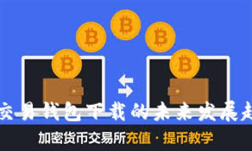 比特币交易钱包下载的未来发展趋势分析