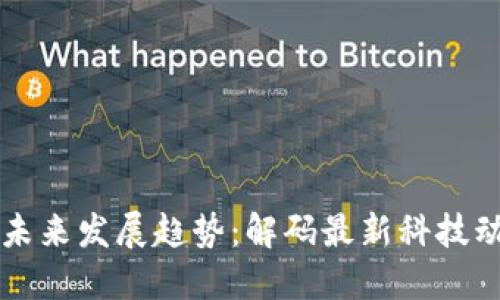 苹果产品未来发展趋势：解码最新科技动态与创新