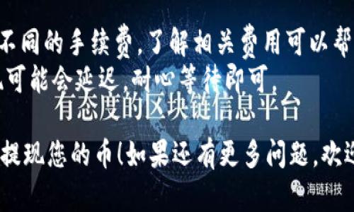 要在Bitkeep中提现币，您需要遵循以下步骤：

### 1. 打开Bitkeep钱包
首先，确保您已经下载并安装了Bitkeep钱包，并使用正确的账户登录。

### 2. 访问资产页面
在主界面中，找到并点击“资产”或“钱包”选项。这里会显示您的所有加密资产。

### 3. 选择要提现的币种
浏览您在Bitkeep中持有的资产，找到您想要提现的币种，比如USDT、BTC等。点击该币种以查看更多详细信息。

### 4. 点击提现（或转出）
在币种的详细信息页面，您会看到“提现”或“转出”按钮。点击这个按钮，以进入提现流程。

### 5. 输入提现金额与地址
在提现页面，您需要输入要提现的数量以及目标地址。注意，目标地址必须是您钱包或交易所中与所选币种匹配的地址。

### 6. 核实交易信息
再次检查您输入的信息，包括地址和金额。在区块链上，一旦交易被确认是不可逆的，所以确保没有错误。

### 7. 提交请求
确认无误后，提交提现请求。系统可能会要求您输入密码或进行身份验证，确保是您本人进行操作。

### 8. 等待确认
提交流程完成后，您可以在资产页面查看该笔提现的状态。根据币种及网络的情况，提现可能需要一些时间才能确认。

### 9. 查看目的地钱包余额
提现完成后，您可以在目标钱包中查看币种余额，确认是否到账。

### 小提示
- **注意费用**：不同币种提现可能会有不同的手续费，了解相关费用可以帮助您做出更明智的决定。
- **确认网络状态**：如果网络繁忙，提现可能会延迟，耐心等待即可。

希望这些步骤能帮助您顺利在Bitkeep中提现您的币！如果还有更多问题，欢迎随时询问。