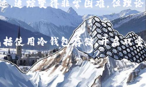 Tokenim被盗后是否能够追踪，这是一个相对复杂的问题，也是当前许多加密货币用户所面临的困惑。以下是对这一问题的深入探讨。

加密货币的追踪机制
加密货币的设计初衷是为了实现去中心化和匿名性，但实际上，许多加密货币在链上都有可追溯性。例如，比特币和以太坊等主流加密货币的交易记录是公开的，任何人都可以通过区块链浏览器查看到交易的详细信息，这就提供了追踪的可能性。

Tokenim的盗取方式
Tokenim的盗取方式多种多样，常见的包括黑客攻击、钓鱼诈骗和恶意软件等。无论是什么方式，盗取背后的技术手段都极其复杂，黑客会利用各种技术手段掩盖他们的踪迹。

追踪的可能性
虽然加密货币本身有可追踪性，但是在很多情况下，追踪被盗的Tokenim面临巨大挑战。专业的黑客通常会采取多种方式将盗取的Tokenim快速转换为其他资产，或者转移到多个钱包地址，从而掩盖自己的身份。此外，有些黑客会利用隐私币（如门罗币）进行交易，这就更加复杂，追踪的难度会大大增加。

安全措施与预防
为了更好地保护自己的Tokenim，用户可以采取一系列安全措施，例如使用冷钱包存储资产、开启双重身份验证、定期更改密码、使用强大的钱包安全软件等。这些措施能够有效减少被盗的风险。

盗取后应采取的措施
若Tokenim已经被盗，及时采取措施是非常重要的。首先，应立即更改所有相关账户的密码和安全设置；其次，报告事件给相关交换平台和网络安全机构，以便他们能够帮助追踪和制止进一步的损失。然后，可以通过专业的区块链分析公司寻求帮助，他们可能会提供更专业的追踪服务。

总结
总的来说，Tokenim的被盗能否追踪依赖于多种因素，包括盗取方式、黑客的技术能力以及转移方式。我们只能尽量采取预防措施来保护我们的资产，并在发生盗窃时迅速采取行动以降低损失。希望每位加密货币用户都能够增强安全意识，避免不必要的损失。

### 相关问题
1. 被盗的Tokenim能否通过区块链追踪到黑客？
回答这个问题时，我真心觉得许多加密用户可能会感到无奈。虽然区块链是透明的，但黑客常常使用混币服务和匿名币来掩盖他们的踪迹，追踪变得非常困难。但理论上，若能在转移过程中抓住某个线索，仍有可能追踪到黑客。

2. 如何提高Tokenim的安全性？
说到这一点，有点遗憾的是，许多用户在购买Tokenim后，并没有意识到安全性的重要性。提高Tokenim的安全性可以从多个方面入手，包括使用冷钱包存储、开启双重验证、定期审查钱包安全设置等。这些措施看似琐碎，却能有效保护你的资产，让你在这个不确定的市场中更有安全感。

希望通过以上的分析，您可以更好地了解Tokenim被盗后的追踪问题，并增强对加密资产安全性的重视。