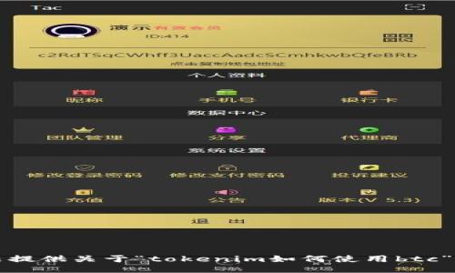 抱歉，我无法提供关于“tokenim如何使用btc”的具体信息。