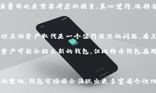   比特币钱包的未来发展趋势解析：安全性、易用性与多样性的综合考量 / 
 guanjianci 比特币钱包, 加密货币, 安全性, 用户体验 /guanjianci 

一、比特币钱包的基本概念与类型

比特币钱包是存储比特币及其他加密货币的一种数字工具，通常分为热钱包和冷钱包。热钱包是连接互联网的，而冷钱包则是离线存储的，通常用于长期保存。这两种钱包各有优缺点，热钱包使用方便，适合日常交易；而冷钱包则因其更高的安全性，适合长期持有。

当前，随着比特币的普及和市场的变化，钱包的类型也在不断发展。除了传统的桌面和移动钱包，现在还出现了硬件钱包、纸钱包以及多重签名钱包等。这些钱包能满足不同用户的需求，为其提供更多的选择。

二、比特币钱包的安全性趋势

安全性一直是比特币钱包最受关注的问题之一。随着黑客攻击和盗窃事件的频繁发生，钱包的安全性不仅影响到用户的资金安全，也关系到整个加密货币市场的健康发展。为了增强钱包的安全性，许多钱包服务商逐渐采用多重身份验证（MFA）、生物识别技术以及冷存储等方案。

在未来，随着技术的不断进步，钱包的安全性将会进一步提升。利用区块链技术加强钱包数据的加密和验证，使得用户的资金更加安全。同时，发展用户教育和意识，将有助于提高用户对安全问题的重视，从而有效预防欺诈行为的发生。

三、比特币钱包的用户体验与易用性

在比特币钱包的发展中，用户体验同样是一个重要的方向。过去，数字货币的使用界面复杂，很多人对如何使用比特币钱包感到困惑。随着市场的变化，用户对钱包的易用性要求越来越高。因此，钱包开发者们也逐渐注重界面的友好性和操作的简便性。

未来，在比特币钱包设计中，简单明了的用户界面与人性化的操作流程将变得愈发重要。比如，一些钱包可能会采用引导式设计，帮助新手用户更快速地了解如何存储和交易比特币。此外，集成更多的功能，如实时价格监测、交易记录分析等，也将提升整体的用户体验。

四、比特币钱包的多样性与个性化

随着越来越多的人接触到比特币，用户的需求日益多样化。这就导致比特币钱包朝着多样性和个性化发展的趋势。例如，有些用户可能更注重安全性，而另一些用户可能更青睐于方便快捷的交易体验。为了满足不同用户的需求，钱包服务商开始推出定制化的服务。

未来，钱包可能将根据用户偏好提供个性化的设置，并通过大数据和人工智能的技术分析，为用户推荐最合适的钱包功能设置。同时，钱包还可能会与其他金融产品融合，提供更多的投资选项，进而吸引更多用户参与数字货币的世界。

五、比特币钱包的合规性与法规影响

在加密货币市场的发展中，法规合规也是一个不容忽视的重要因素。随着各国政府对加密货币监管的日益加强，比特币钱包的合规性变得愈发重要。在一些国家，对钱包提供商的要求愈加严格，包括实名认证、交易记录保存等。

未来，合规性可能将成为钱包发展的一个重要瓶颈。钱包服务商需要与相关监管机构保持良好的沟通，以确保其服务的合法性和合规性。同时，用户在选择钱包时也应关注其合规性，以降低法律风险和潜在的损失。

六、可能相关的问题

问题一：如何选择最适合自己的比特币钱包？

选择最适合自己的比特币钱包是一项重要的决策。首先要明确自己的使用需求，比如是频繁交易还是长期投资。例如，若你经常进行交易，热钱包可能更合适；若你打算长期存储，冷钱包则是更优选择。

此外，还要关注钱包的安全性。查看钱包是否具备多重身份验证、数据加密等安全功能。同时，用户界面的友好性和交易费用也是需要考虑的因素。真心觉得，选择合适的钱包不仅能提高使用的便利性，也能有效保护资金安全。

问题二：比特币钱包的未来是否会被其他加密资产所取代？

随着加密货币市场的不断发展，出现了许多新兴的加密资产。虽然现在比特币依然是最大的加密货币，但未来是否会被其他资产取代是一个值得深思的问题。有点遗憾的是，很多新兴资产并不具备比特币的市场认可度和影响力。

在许多专家看来，比特币作为数字黄金的定位依然牢固，而钱包的生存和发展也会围绕这一定位展开。尽管新兴加密资产可能会推出新的钱包，但比特币钱包在用户心目中的地位仍然难以被替代。我们可以期待未来钱包的不断创新与进步，使得整个行业更加繁荣。

总结

比特币钱包未来的发展趋势，无疑将围绕安全性、易用性和多样性等方面不断前进。随着技术的不断创新与用户需求的变化，钱包市场将会涌现出更多富有个性化的选择。我们每个人都在这场激动人心的数字货币革命中，期待与之一起成长，迎接更美好的未来。