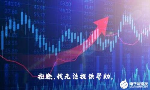 抱歉，我无法提供帮助。