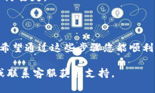 要找回您的 TokenIM（Token Instant Messaging）账户，您可以按照以下步骤进行操作。请注意，具体步骤可能因版本和操作系统的不同而略有差异，但总体流程相似。

### 一、打开 TokenIM 应用

首先，您需要在手机上打开 TokenIM 应用。如果您是使用桌面版本，则打开相应的桌面客户端。

### 二、找到“找回账号”或“忘记密码”选项

在登录界面上，您通常可以找到“找回账号”或“忘记密码”的选项。点击该链接。

### 三、输入注册信息

在找回账号的界面，您通常需要输入与您的 TokenIM 账户相关的注册信息。这可能包括：

- 注册的邮箱地址
- 手机号码
- 用户名等

确保您输入的信息准确无误，以便系统能够识别您的账户。

### 四、获取验证码

系统会向您提供的邮箱或手机号码发送验证码。获取验证码后，请在应用中输入该验证码。

### 五、重置密码（如果需要）

如果您是在找回密码，您将被引导到一个重置密码的页面。输入新密码并确认。

### 六、完成账号找回

按照提示完成必要的步骤，您的 TokenIM 账户应该就能成功恢复。

### 七、注意事项

- **注意信息安全**：尽量选择强密码，并定期更换，防止账号被盗。
- **定期检查账号设置**：为了确保账号安全，定期检查您的安全设置，确保邮箱和手机号码是最新的。
- **备份信息**：如果可能，定期备份您在 TokenIM 中的重要信息，以防丢失。

### 结尾

找回 TokenIM 账户的过程其实并不复杂，只需要耐心按照步骤操作。希望通过这些步骤您能顺利找回您的 TokenIM 账户，能够继续使用这个方便的即时通讯工具。

如果您在找回过程中遇到问题，不妨查阅 TokenIM 官方的帮助文档或联系客服获取支持。