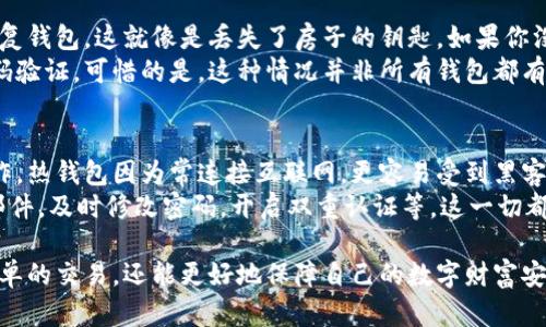 要开通加密钱包，可以按照以下步骤进行。加密钱包是用于存储数字货币的安全工具，使用户能够安全地管理他们的加密资产。接下来，我将详细说明开通加密钱包的流程。

1. 了解加密钱包的类型
在开通加密钱包之前，首先要了解加密钱包的不同类型。主要分为两种：热钱包和冷钱包。热钱包是连接互联网的，所以操作方便，但相应地安全性较低；冷钱包则没有连接互联网，安全性高，但使用相对不便。

2. 选择合适的钱包提供商
在选择钱包时，你可以根据自身需求选择不同的提供商。市场上有很多流行的加密钱包品牌，比如br
- **Coinbase Wallet**：用户友好，功能强大，适合初学者。br
- **Trust Wallet**：去中心化、开源，支持多种加密货币。br
- **Ledger Nano S**：一种硬件钱包，提供良好的安全性。br
在选择钱包时，确保其拥有良好的用户评价和安全记录。

3. 下载和安装钱包应用
选定钱包之后，可以在其官网或手机应用商店下载相应的应用程序。对于硬件钱包，按照提供的指南进行设置即可。在安装完程序后，打开应用。

4. 创建新钱包
在应用程序中找到“创建新钱包”或类似的选项。系统通常会要求你设置一个强密码，并为你的账户提供基本信息。在这一过程中，确保密码复杂且唯一，最好包含字母、数字和特殊字符。

5. 备份助记词
创建钱包时，大多数钱包都会生成一组助记词（或者称为恢复短语）。这组词是你钱包的“钥匙”，应该妥善保管。如果你的设备丢失或损坏，助记词可以帮助你恢复钱包。请在安全的地方记录这组词，切勿将其保存在在线存储中。

6. 完成设置并开始使用
根据钱包的提示完成设置后，你可以开始使用。通过钱包添加加密货币，进行交易或持有投资。在使用中，注意保护你的私钥和助记词。如果有任何异常情况，及时联系钱包提供商的客服。

7. 维护钱包的安全性
为了保持钱包的安全，定期更新应用程序，使用强密码，并开启双重验证（如果可用）。切勿在公共网络下进行交易，因为这会增加被窃取的风险。

相关问题
问题1：如果我丢失了助记词，如何找回我的钱包？
真心觉得，这是很多用户最担心的问题之一。每个加密钱包都依赖助记词来恢复，无助记词便无法恢复钱包。这就像是丢失了房子的钥匙，如果你没有备份，通常是无法再进入钱包的。
尽管如此，有些钱包提供商可能会通过其他手段帮助恢复账户，例如通过注册的电子邮件或手机号码验证。可惜的是，这种情况并非所有钱包都有支持，因此选择钱包时一定要仔细查看其恢复方式。

问题2：加密钱包中的资金安全吗？
有点遗憾的是，加密货币的安全性常常受到质疑。安全性很大程度上取决于钱包的类型和用户的操作。热钱包因为常连接互联网，更容易受到黑客攻击，因此不建议存放大额资产；而冷钱包，由于不连网，相对更安全，可以用来存储长期投资的资产。
当然，用户的操作习惯也非常重要。请确保备份助记词，定期更新软件，并谨慎对待任何可疑链接或邮件，及时修改密码，开启双重认证等，这一切都是保护你钱包安全的重要手段。

通过以上步骤，你可以顺利开通加密钱包，掌握了这个加密资产管理的基础工具后，不仅能够进行简单的交易，还能更好地保障自己的数字财富安全。希望这些信息能帮助你更顺利地进入加密货币的世界！