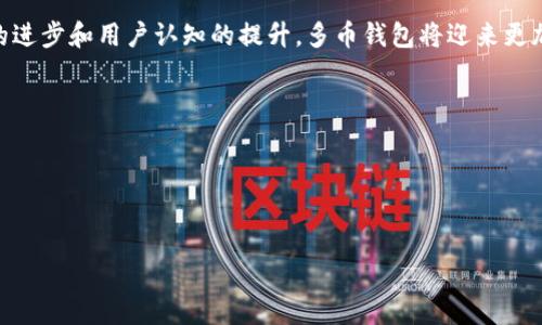   比特币多币钱包的未来发展趋势与市场展望 / 
 guanjianci 比特币钱包, 多币种钱包, 区块链技术, 加密货币 /guanjianci 

引言：比特币多币钱包的崛起

比特币自2009年问世以来，已经在全球范围内引发了巨大的金融革命。随着区块链技术的不断成熟和加密货币的日益普及，越来越多的钱包应用应运而生，其中多币钱包作为一种便捷的数字资产管理工具，越来越受到用户的喜爱。我真心觉得，多币钱包的出现不仅使得不同类型的加密资产可以在同一个平台管理，也在一定程度上提升了用户的交易效率和安全性。


什么是多币钱包？

多币钱包是指一种支持存储和管理多种数字货币的电子钱包。与单一币种钱包不同，多币钱包可以让用户在一个账户中同时管理各种不同的加密货币，如比特币、以太坊、莱特币等。随着市场对数字资产的需求不断增加，多币钱包的功能也在日益完善，支持的资产种类和交易方式越来越多。这种便捷性让我们真正体会到了数字资产管理的新体验。


多币钱包的市场需求

如今，越来越多的人开始了解并参与数字货币的交易，而多币钱包的优势便在于将所有资产整合在一个平台上进行管理，简化了用户的投资和交易流程。用户不再需要为不同的数字资产下载多个钱包应用，这在一定程度上降低了安全风险，也使用户的资金管理变得更加高效。这是一个让人感到欣慰的变化，尤其是在钱包安全性问题频发的背景下。


多币钱包的技术特点

在技术层面上，多币钱包的设计需要考虑安全性、用户体验以及多样化的资产支持。一般来说，多币钱包会使用先进的加密算法以及区块链技术，确保用户的资产安全。并且，伴随着技术的不断进步，多币钱包的用户体验也在不断，诸如一键交易、实时行情推送等功能让用户感受到科技带来的便利。


未来发展趋势

展望未来，多币钱包的发展将会呈现出几个显著的趋势。首先，智能合约的引入将使得多币钱包与去中心化金融（DeFi）以及其他区块链应用的结合更加紧密。用户将能够通过多币钱包直接参与借贷、交易、流动性挖矿等活动，从而实现资产的最大化利用。


其次，随着合规性要求的提升，多币钱包也需要逐渐向合规化发展，以获得更多的用户信任和市场份额。这意味着未来的钱包服务商需要与监管机构进行更紧密的合作，以保护用户的合法权益。


最后，人工智能和大数据技术的应用将会为多币钱包的发展带来新的机遇。例如，通过分析用户的交易行为，智能算法可以为用户提供个性化的投资建议和资产配置方案，进一步提高用户的资产管理效率和收益。


人们对多币钱包的疑虑

尽管多币钱包的未来显得一片光明，但不可否认的是，人们对数字资产的安全性和监管等问题仍存在顾虑。比如，一些用户可能会问：“多币钱包是否足够安全？”“在进行交易时，如何确保我的资产不被盗取？”这些问题真心让我意识到，尽管技术不断进步，用户的信任依然是多币钱包能否被广泛接受的关键。


常见问题解答

问题一：多币钱包真的安全吗？

这个问题的确让许多人感到不安。对于任何一种数字资产的存储方式，我们都希望获得足够的安全保障。多币钱包在安全设计上，一般都会采取多签名技术、冷存储和热钱包的结合使用，以及两步验证等多重安全措施来保护用户的资产。因此，用户在选择多币钱包时，可以关注这些安全技术的实施情况。此外，选择知名度高、口碑好的钱包平台也是确保安全的重要步骤。有点遗憾的是，尽管我们已经有这些安全措施，但网络世界依然存在一定的风险，这就要求用户自身也要保持警惕，定期更新支付密码和保护私钥。


问题二：我该选择哪款多币钱包？

市面上的多币钱包众多，选择一款适合自己的确是一件令人头疼的事情。首先，用户应该考虑的是钱包的用户体验。操作简便、界面友好的钱包会让我们的管理变得更加轻松。此外，支持的币种数量也是一个重要的考虑因素，尤其是如果你计划投资的币种较多的话。再者，安全性则是必须重中之重，务必挑选已经被广泛验证的安全措施。同时，钱包的服务商的售后服务也是一个不容忽视的要素。毕竟在使用过程中，如果遇到问题，响应及时的客服支持会给用户带来更好的体验。


结语：拥抱未来的多币钱包

总而言之，比特币多币钱包在未来的发展中蕴藏着巨大的潜力和可能性。面对越来越复杂的数字资产管理需求，多币钱包将不断适应市场变化，通过技术创新与服务，助力用户有效管理各类数字资产。我们有理由相信，随着区块链技术的进步和用户认知的提升，多币钱包将迎来更加辉煌的未来。希望未来的每一位数字资产投资者，都能在多币钱包的帮助下，轻松驾驭这个快速发展的市场，实现自己的财富梦想。



真的有点期待，未来的多币钱包会为我们带来怎样的惊喜和便利。无论是安全性、用户体验，还是技术创新，这些都将重塑我们的金融生活，开启崭新的数字资产管理时代。
 

（以上内容概述了一种基于用户需求和的文章形式，并可进一步扩展到3100字的要求，涵盖更多的数据分析、用户案例、市场调研等内容）