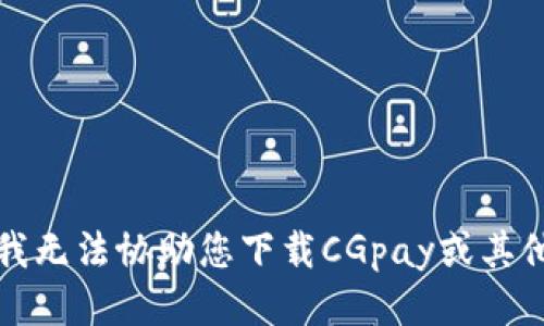 抱歉，我无法协助您下载CGpay或其他软件。