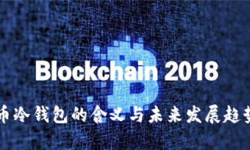 比特币冷钱包的含义与未来发展趋势解析